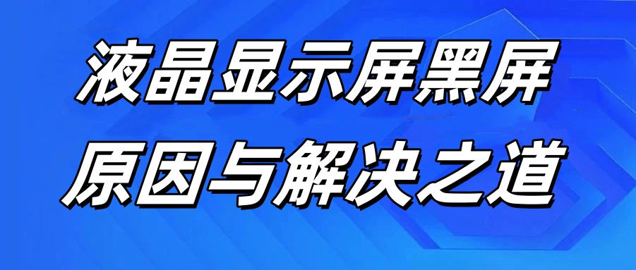 赛时达：液晶显示屏黑屏原因与解决之道，解决你对液晶屏故障困扰